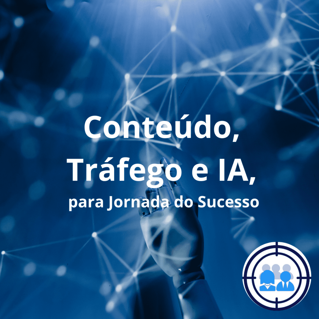 Conteúdo, Tráfego e IA, para Jornada do Sucesso