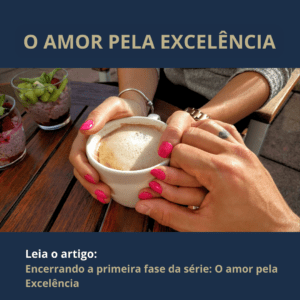 Encerrando a primeira fase da série: O amor pela Excelência