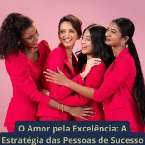 O Amor pela Excelência: A Estratégia das Pessoas de Sucesso