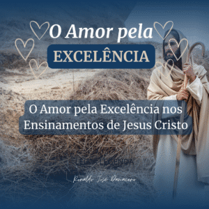 O Amor pela Excelência nos Ensinamentos de Jesus Cristo