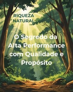 O Segredo da Alta Performance com Qualidade e Propósito