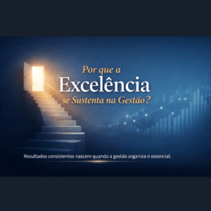 Por que a Excelência se Sustenta na Gestão?