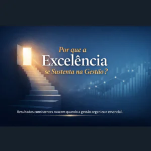 Por que a Excelência se Sustenta na Gestão?
